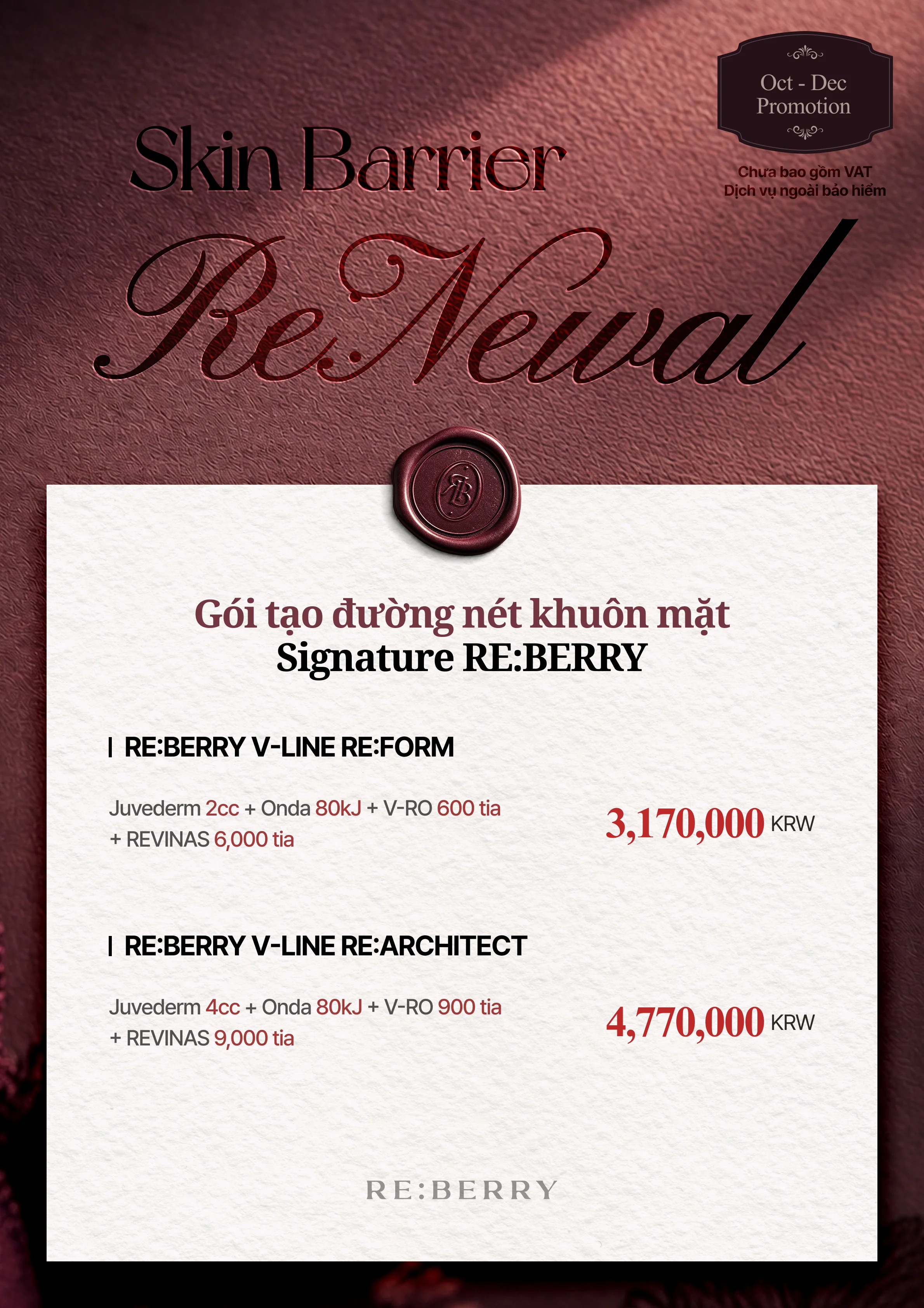 RE:BERRY Gangnam Trang 6 — Gói tạo đường nét khuôn mặt Signature RE:BERRY: RE:BERRY V-LINE RE:FORM: Juvederm 2cc + Onda 80kJ + V-RO 600 tia + REVINAS 6,000 tia ₩3,170,000 · RE:BERRY V-LINE RE:ARCHITECT: Juvederm 4cc + Onda 80kJ + V-RO 900 tia + REVINAS 9,000 tia ₩4,770,000 · Chưa bao gồm VAT