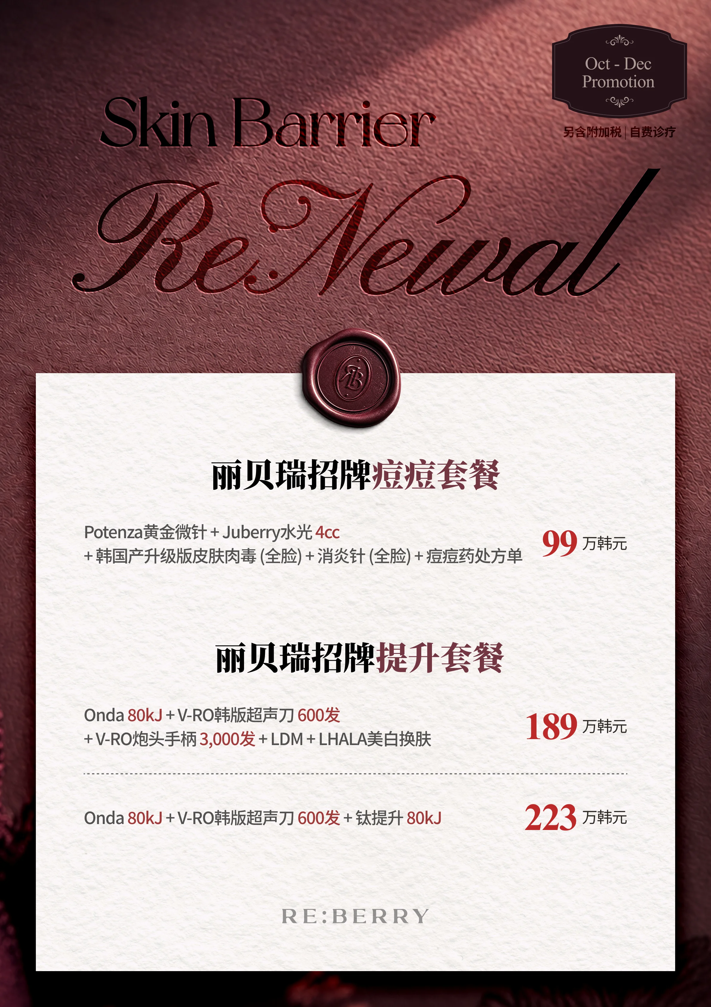 RE:BERRY 江南 第4页 — 丽贝瑞招牌痘痘套餐・丽贝瑞招牌提升套餐: 痘痘套餐:Potenza黄金微针 + Juberry水光 4cc + 韩国产升级版皮肤肉毒 (全脸) + 消炎针 (全脸) + 痘痘药处方单 ₩990,000 · 提升套餐:Onda 80kJ + V-RO韩版超声刀 600发 + V-RO炮头手柄 3,000发 + LDM + LHALA美白换肤 ₩1,890,000 · 提升套餐:Onda 80kJ + V-RO韩版超声刀 600发 + 钛提升 80kJ ₩2,230,000 · 另含附加税